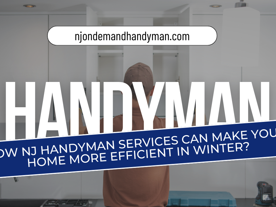 How NJ Handyman Services Can Make Your Home More Efficient in Winter